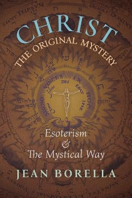 Christ the Original Mystery: Esoterism and the Mystical Way, With Special Reference to the Works of René Guénon by Borella, Jean