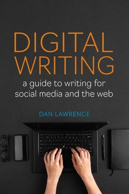 Digital Writing: A Guide to Writing for Social Media and the Web by Lawrence, Daniel