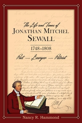 The Life and Times of Jonathan Mitchel Sewall: 1748-1808 Poet - Lawyer - Patriot by Hammond, Nancy R.