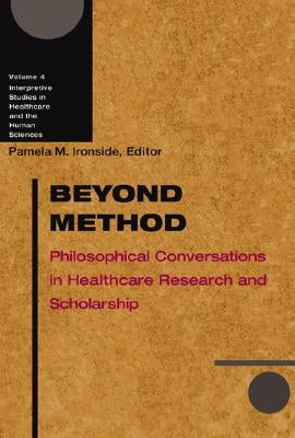 Beyond Method: Philosophical Conversations in Healthcare Research and Scholarship by Ironside, Pamela M.