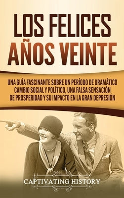 Los Felices Años Veinte: Una Guía Fascinante sobre un Período de Dramático Cambio Social y Político, una Falsa Sensación de Prosperidad y su Im by History, Captivating