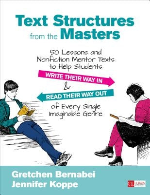 Text Structures from the Masters: 50 Lessons and Nonfiction Mentor Texts to Help Students Write Their Way in and Read Their Way Out of Every Single Im by Bernabei, Gretchen S.
