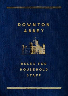 Downton Abbey: Rules for Household Staff by Carson