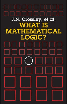 What Is Mathematical Logic? by Crossley, J. N.