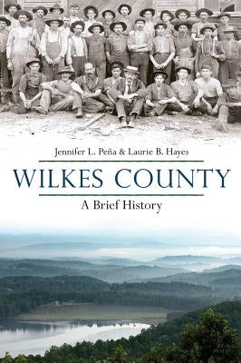 Wilkes County, North Carolina: A Brief History by Pena, Jennifer L.