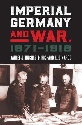 Imperial Germany and War, 1871-1918 by Hughes, Daniel J.