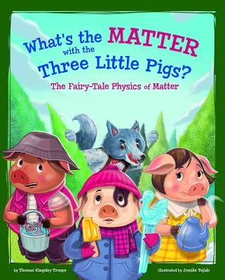 What's the Matter with the Three Little Pigs?: The Fairy-Tale Physics of Matter by Tejido, Jomike