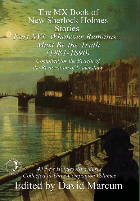 The MX Book of New Sherlock Holmes Stories Part XVI: Whatever Remains . . . Must Be the Truth (1881-1890) by Marcum, David