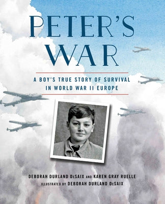 Peter's War: A Boy's True Story of Survival in World War II Europe by Ruelle, Karen Gray