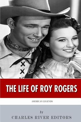 American Legends: The Life of Roy Rogers by Charles River Editors