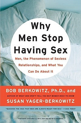 Why Men Stop Having Sex: Men, the Phenomenon of Sexless Relationships, and What You Can Do about It by Berkowitz, Bob