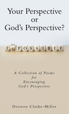 Your Perspective or God's Perspective?: A Collection of Poems for Encouraging God's Perspective by Clarke-Miller, Desreen