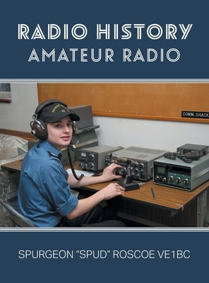 Radio History: Amateur Radio by Roscoe, Spurgeon G. Spud