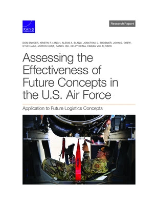 Assessing the Effectiveness of Future Concepts in the U.S. Air Force: Application to Future Logistics Concepts by Snyder, Don