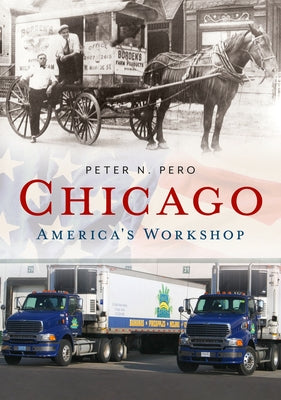 Chicago: America's Workshop by Pero, Peter N.