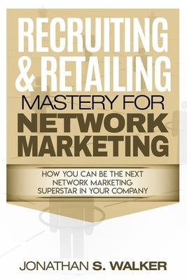 Network Marketing - Recruiting & Retailing Mastery: Negotiation 101 by Walker, Jonathan S.