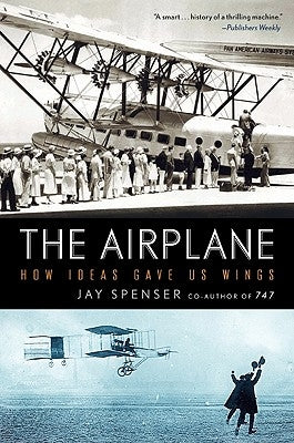 The Airplane: How Ideas Gave Us Wings by Spenser, Jay