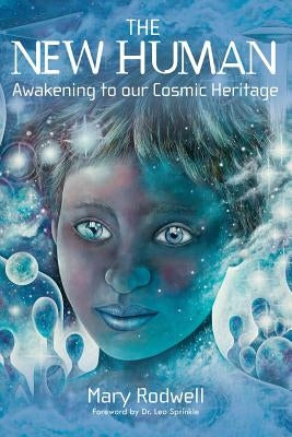 The New Human: Awakening to Our Cosmic Heritage by Rodwell, Mary