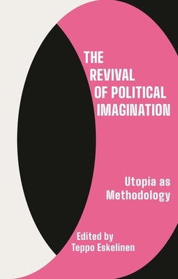 The Revival of Political Imagination: Utopia as Methodology by Eskelinen, Teppo