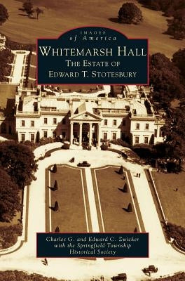 Whitemarsh Hall: The Estate of Edward T. Stotesbury by Zwicker, Charles G.