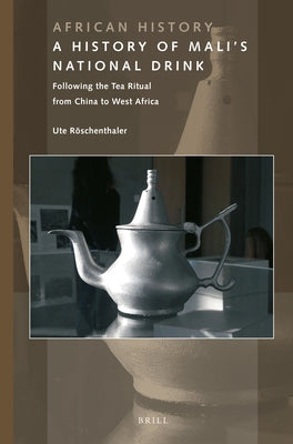 A History of Mali's National Drink: Following the Tea Ritual from China to West Africa by R&#246;schenthaler, Ute