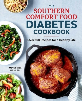 The Southern Comfort Food Diabetes Cookbook: Over 100 Recipes for a Healthy Life by Feller, Maya
