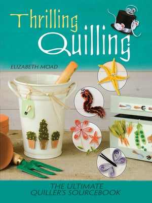 Thrilling Quilling: The Ultimate Quiller's Sourcebook by Moad, Elizabeth