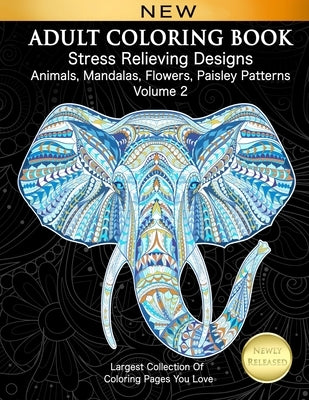 Adult Coloring Book Stress Relieving Designs Animals, Mandalas, Flowers, Paisley Patterns Volume 2: Largest Collection Of Coloring Pages You Love by Elsharouni, Cindy