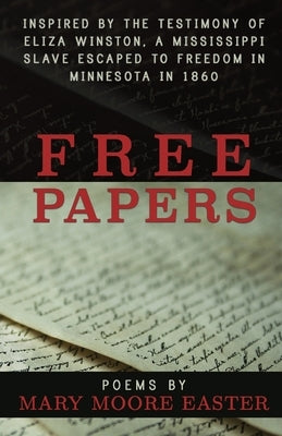 Free Papers: inspired by the testimony of Eliza Winston, a Mississippi slave freed in Minnesota in 1860 by Easter, Mary Moore