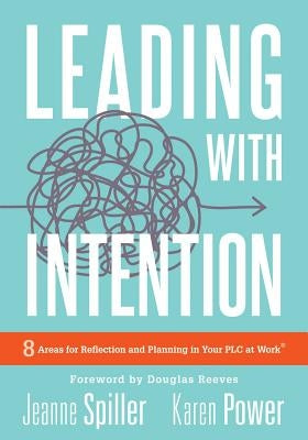 Leading with Intention: Eight Areas for Reflection and Planning in Your Plc at Work(r) (40+ Educational Leadership Practices You Can Use in Yo by Spiller, Jeanne