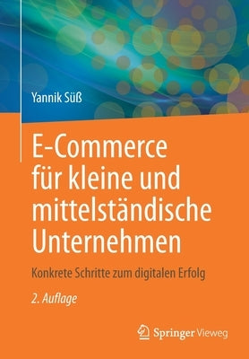 E-Commerce Für Kleine Und Mittelständische Unternehmen: Konkrete Schritte Zum Digitalen Erfolg by S&#252;&#223;, Yannik