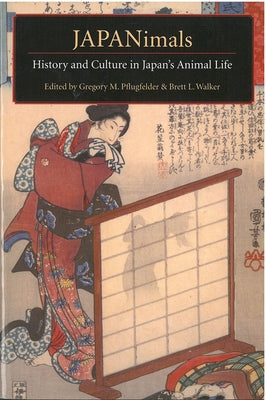 Japanimals: History and Culture in Japan's Animal Life Volume 52 by Pflugfelder, Gregory M.