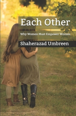 Each Other: Why Women Must Empower Women by Umbreen, Shaherazad