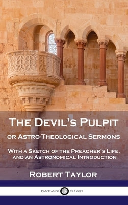 Devil's Pulpit, or Astro-Theological Sermons: With a Sketch of the Preacher's Life, and an Astronomical Introduction by Taylor, Robert