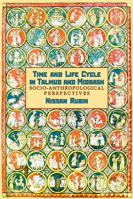 Time and Life Cycle in Talmud and Midrash: Socio-Anthropological Perspectives by Rubin, Nissan