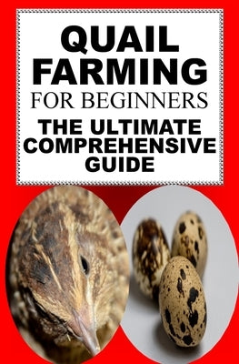 Quail Farming For Beginners: The Ultimate Comprehensive Guide by P, Karen June