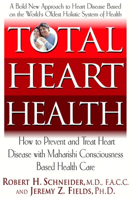 Total Heart Health: How to Prevent and Reverse Heart Disease with the Maharishi Vedic Approach to Health by Schneider, Robert H.