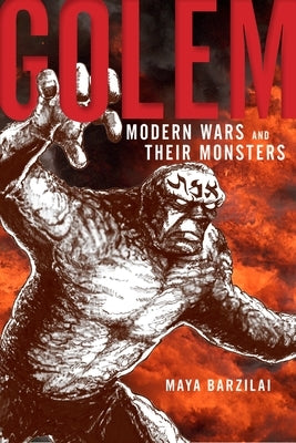 Golem: Modern Wars and Their Monsters by Barzilai, Maya