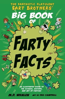 The Fantastic Flatulent Fart Brothers' Big Book of Farty Facts: An illustrated guide to the science, history, and art of farting; US edition by Whalen