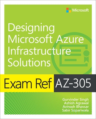 Exam Ref Az-305 Designing Microsoft Azure Infrastructure Solutions by Agrawal, Ashish