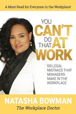 You Can't Do That at Work: 100 Legal Mistakes That Managers Make In The Workplace by Bowman Jd, Natasha