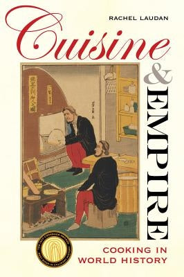 Cuisine and Empire: Cooking in World History Volume 43 by Laudan, Rachel