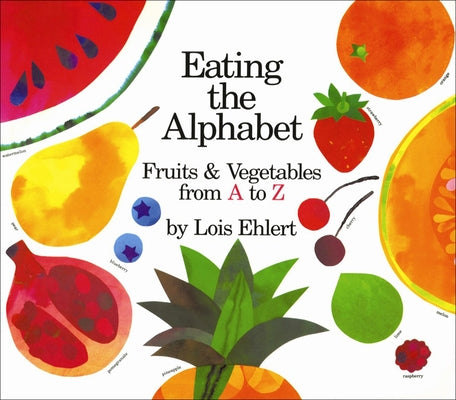 Eating the Alphabet: Fruits and Vegetables from A to Z by Ehlert, Lois