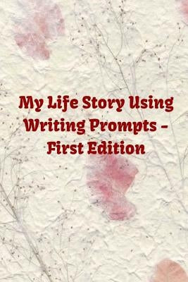 My Life Story Using Writing Prompts - First Edition: If you or anyone in the family is a family history or genealogy enthusiast, this book will be "Go by Ellithorpe, Monna L.