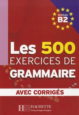 Les 500 Exercices de Grammaire, Niveau B2 by Caquineau-Gunduz, Marie-Pierre