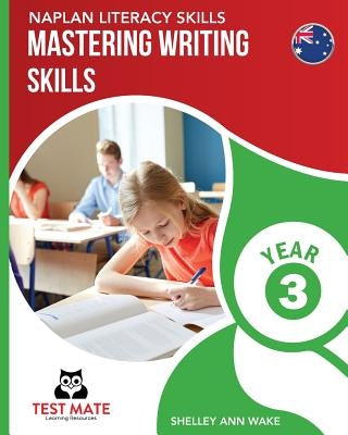 NAPLAN LITERACY SKILLS Mastering Writing Skills Year 3 by Wake, Shelley Ann