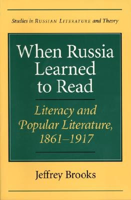 When Russia Learned to Read: Literacy and Popular Literature, 1861-1917 by Brooks, Jeffrey