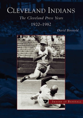 The Cleveland Indians: Cleveland Press Years, 1920-1982 by Borsvold, David