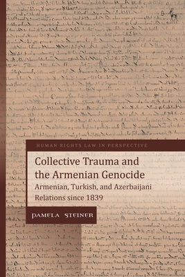 Collective Trauma and the Armenian Genocide: Armenian, Turkish, and Azerbaijani Relations Since 1839 by Steiner, Pamela