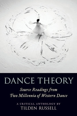 Dance Theory: Source Readings from Two Millennia of Western Dance by Russell, Tilden